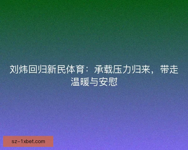 刘炜回归新民体育：承载压力归来，带走温暖与安慰