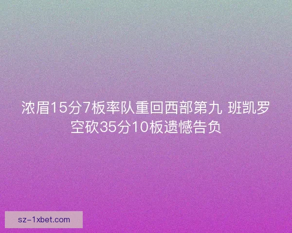 浓眉15分7板率队重回西部第九 班凯罗空砍35分10板遗憾告负